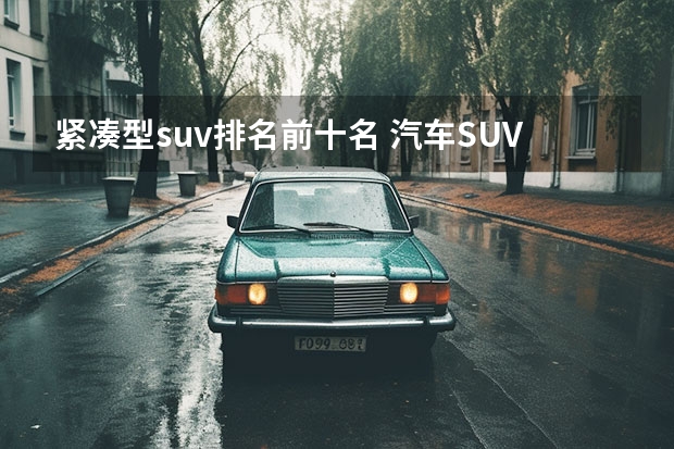 紧凑型suv排名前十名 汽车SUV排行榜前十名