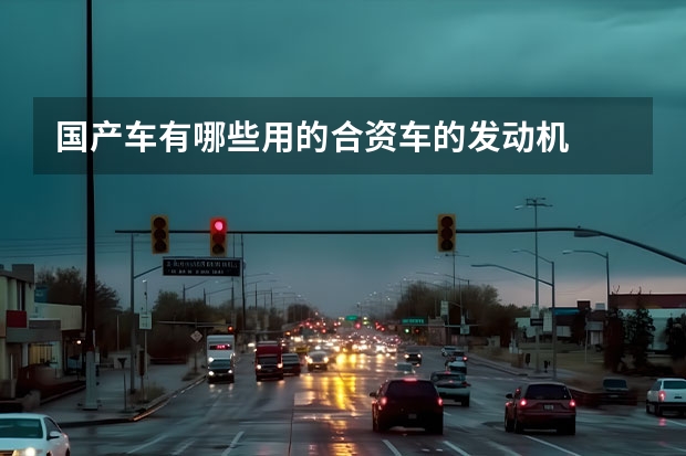 国产车有哪些用的合资车的发动机
