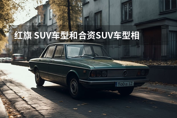 红旗 SUV车型和合资SUV车型相比，性价比哪个更高呢？