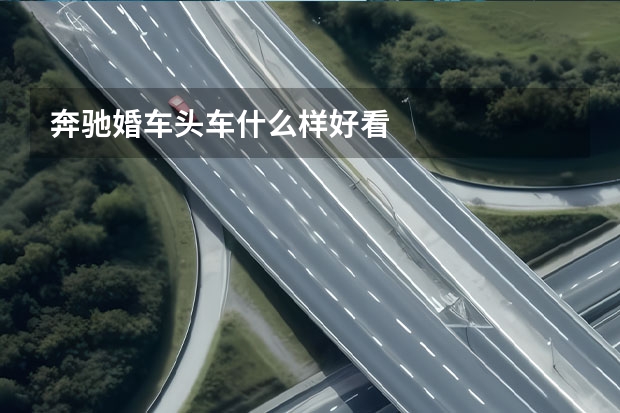 奔驰婚车头车什么样好看