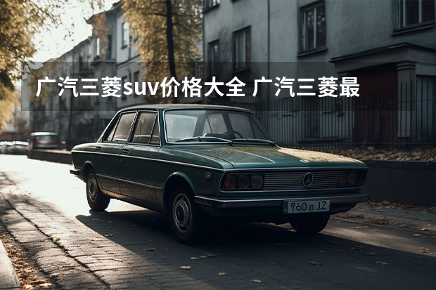 广汽三菱suv价格大全 广汽三菱最新款suv