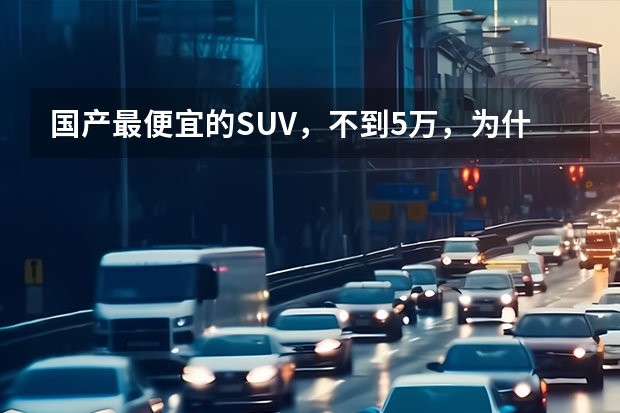 国产最便宜的SUV，不到5万，为什么识货人都不买？