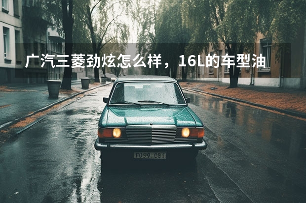 广汽三菱劲炫怎么样，1.6L的车型油耗大概多少？