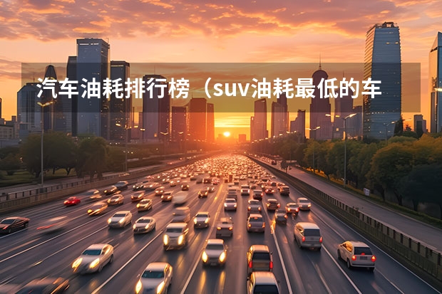 汽车油耗排行榜（suv油耗最低的车排行榜）