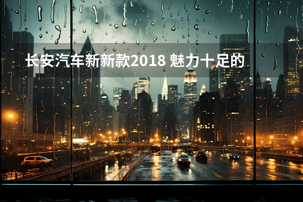长安汽车新新款2018 魅力十足的17款长安CS75车模对比18款长安CS75实车！