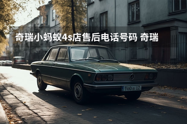 奇瑞小蚂蚁4s店售后电话号码 奇瑞汽车24小时服务电话