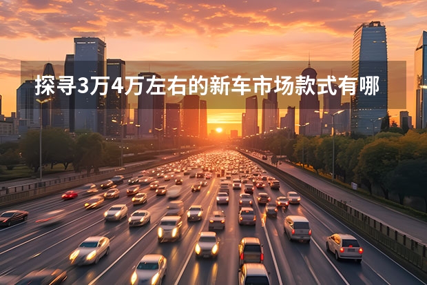 探寻3万4万左右的新车市场款式有哪些