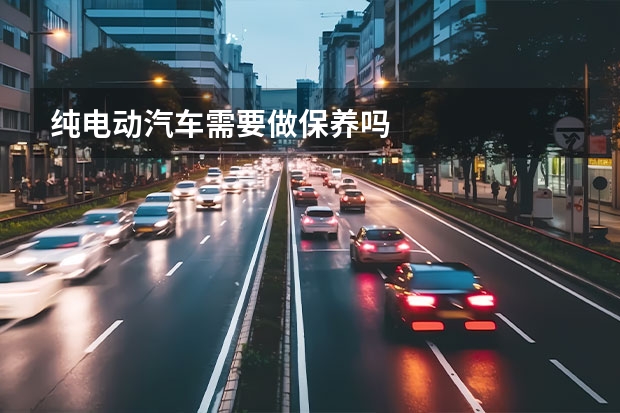 纯电动汽车需要做保养吗