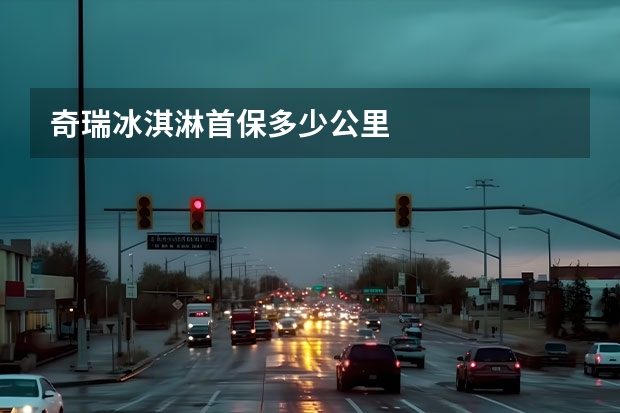 奇瑞冰淇淋首保多少公里