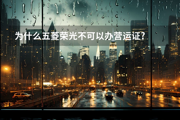 为什么五菱荣光不可以办营运证?