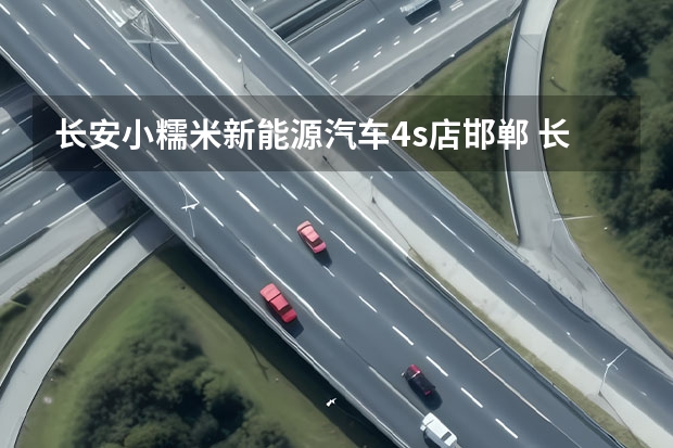 长安小糯米新能源汽车4s店邯郸 长安糯玉米新能源价格2023