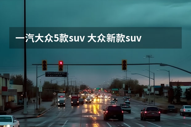 一汽大众5款suv 大众新款suv车型