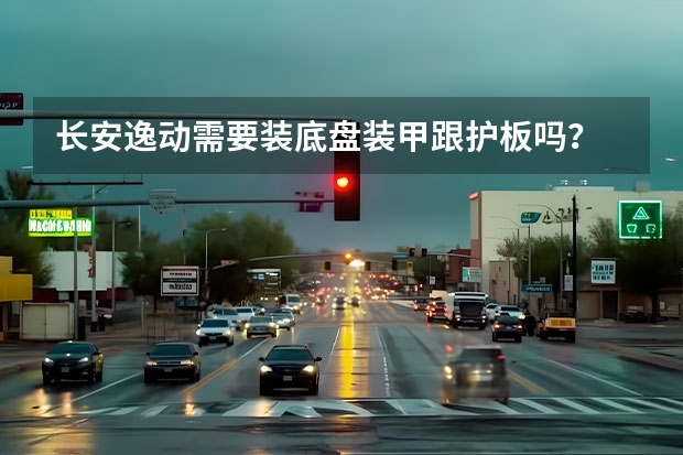 长安逸动需要装底盘装甲跟护板吗？
