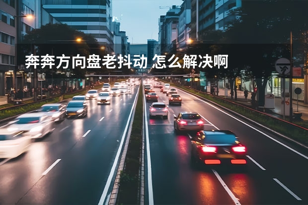 奔奔方向盘老抖动 怎么解决啊
