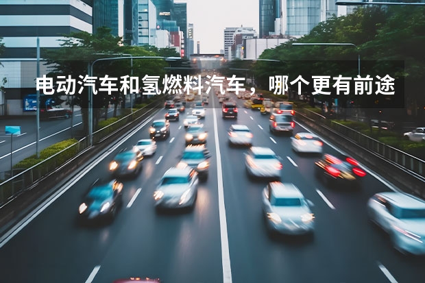 电动汽车和氢燃料汽车，哪个更有前途