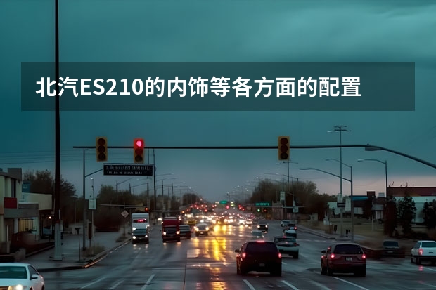 北汽ES210的内饰等各方面的配置都有哪些啊