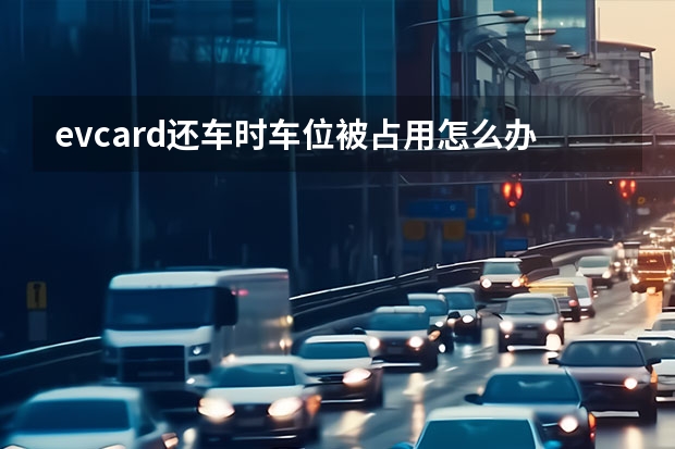 evcard还车时车位被占用怎么办