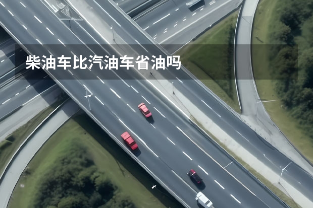 柴油车比汽油车省油吗