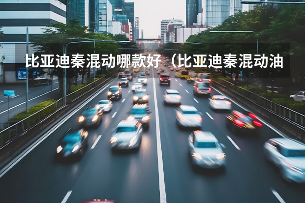 比亚迪秦混动哪款好(比亚迪秦混动油耗)