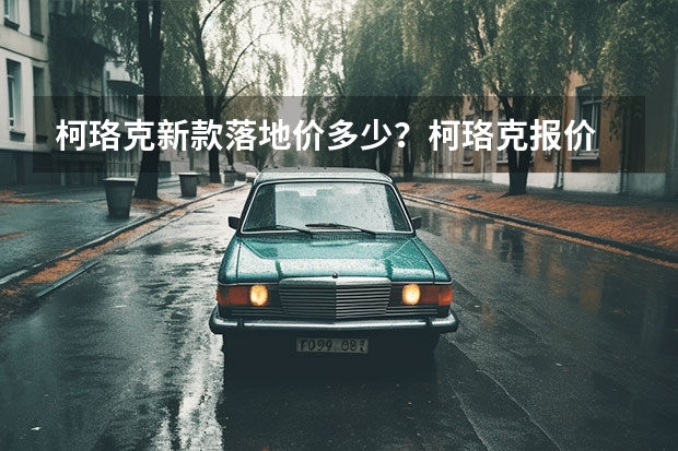 柯珞克新款落地价多少？柯珞克报价