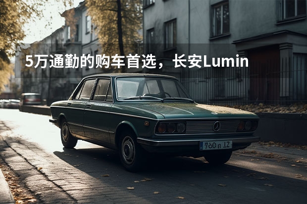 5万通勤的购车首选，长安Lumin还是零跑T03？ 10万级别的纯电车哪款香？长安逸动460之探店实感