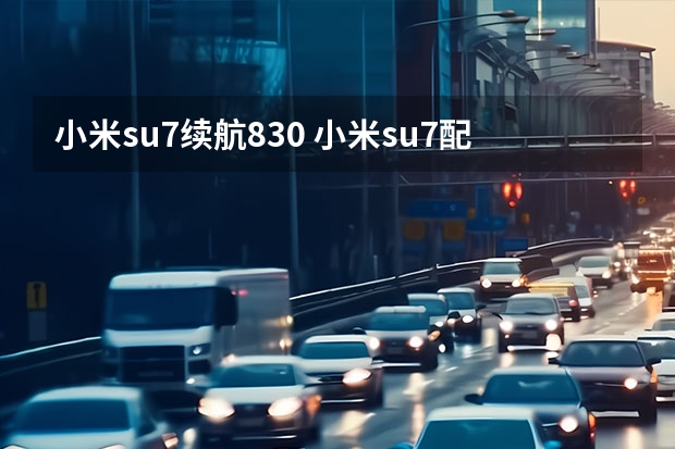 小米su7续航830 小米su7配置