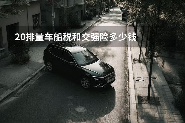 2.0排量车船税和交强险多少钱