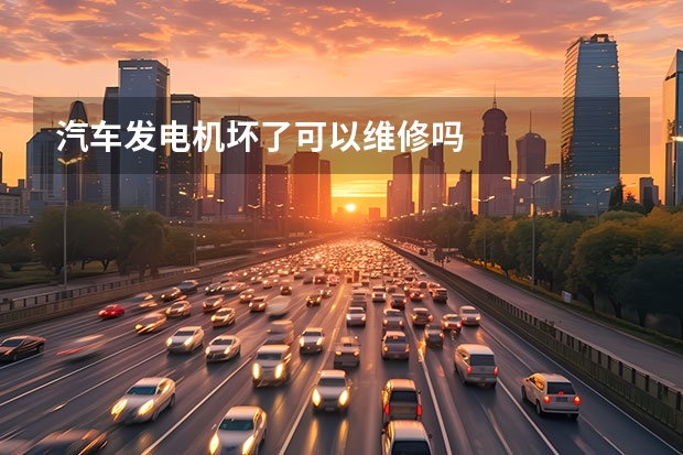 汽车发电机坏了可以维修吗
