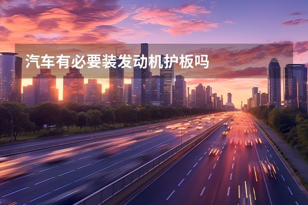 汽车有必要装发动机护板吗