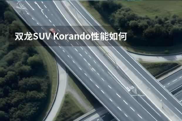 双龙SUV Korando性能如何及其简介