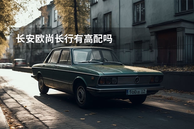 长安欧尚长行有高配吗