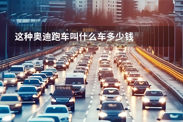 这种奥迪跑车叫什么车.多少钱