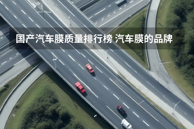国产汽车膜质量排行榜 汽车膜的品牌排行榜前十名