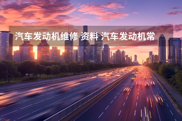 汽车发动机维修 资料 汽车发动机常见的故障以及维修方法