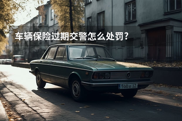 车辆保险过期交警怎么处罚?