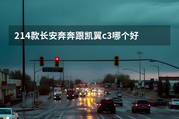 214款长安奔奔跟凯翼c3哪个好