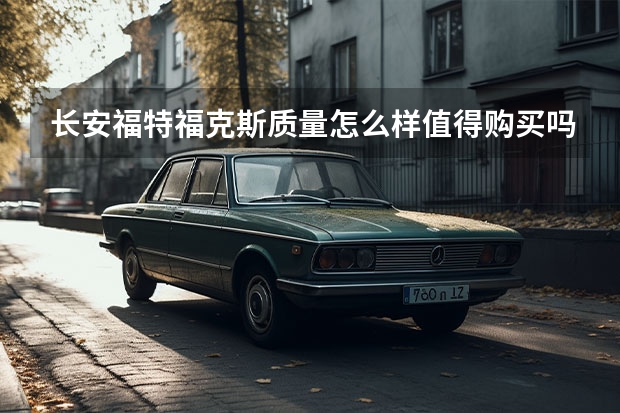 长安福特福克斯质量怎么样值得购买吗？