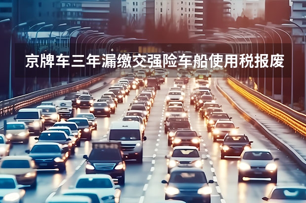 京牌车三年漏缴交强险车船使用税报废还能得指标吗
