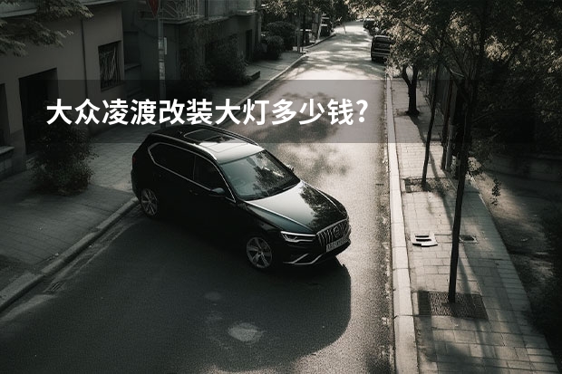 大众凌渡改装大灯多少钱?