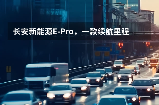 长安新能源E-Pro，一款续航里程突破400km的小型纯电SUV（今天要上市的长安CS55纯电版，低配/高配谁更值？）