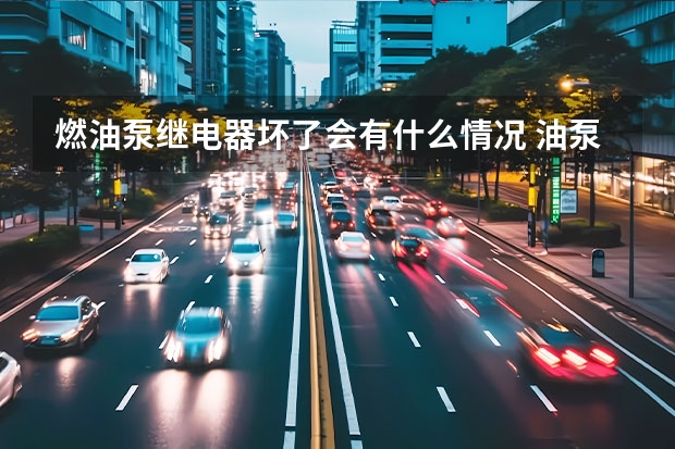 燃油泵继电器坏了会有什么情况 油泵继电器坏了故障灯亮吗