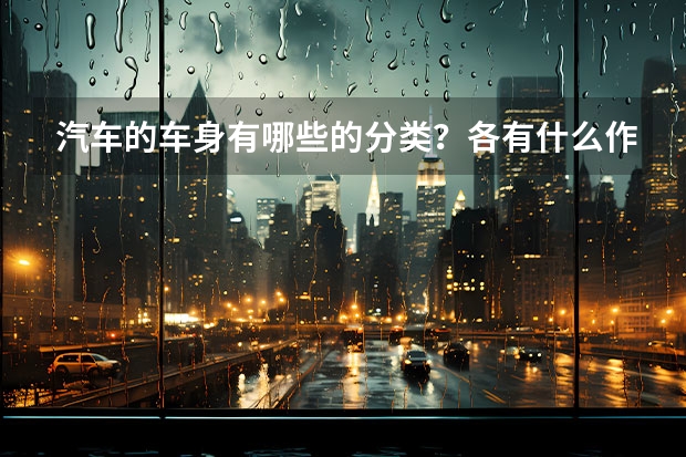 汽车的车身有哪些的分类？各有什么作用？