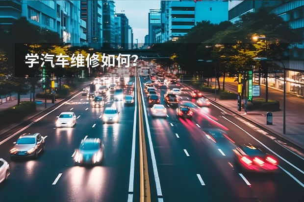 学汽车维修如何？