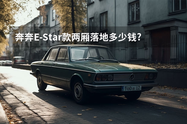 奔奔E-Star款两厢落地多少钱?奔奔E-Star优惠价