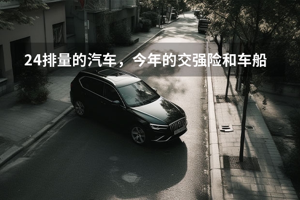2.4排量的汽车，今年的交强险和车船税一共多少钱？