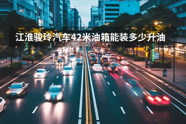 江淮骏玲汽车4.2米油箱能装多少升油