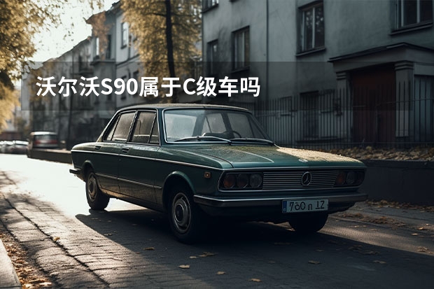 沃尔沃S90属于C级车吗