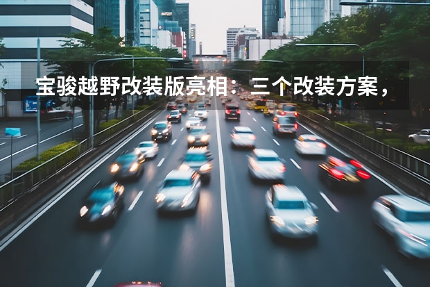 宝骏越野改装版亮相：三个改装方案，两个复古、一个户外（3万左右的小型燃油车）