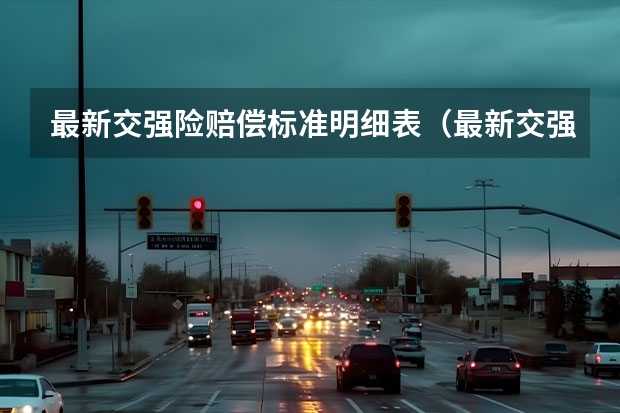 最新交强险赔偿标准明细表（最新交强险赔偿标准明细表）
