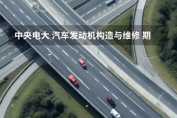 中央电大 汽车发动机构造与维修 期末考试 何为拉缸，其主要原因是什么